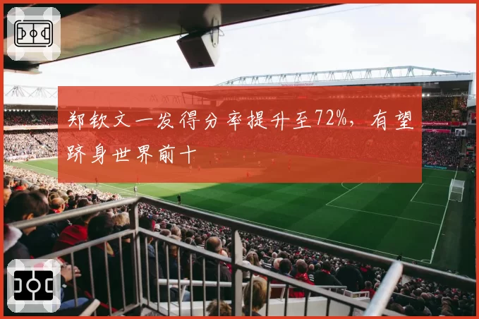 郑钦文一发得分率提升至72%,有望跻身世界前十