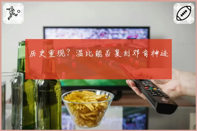 历史重现?温比能否复刻邓肯神迹